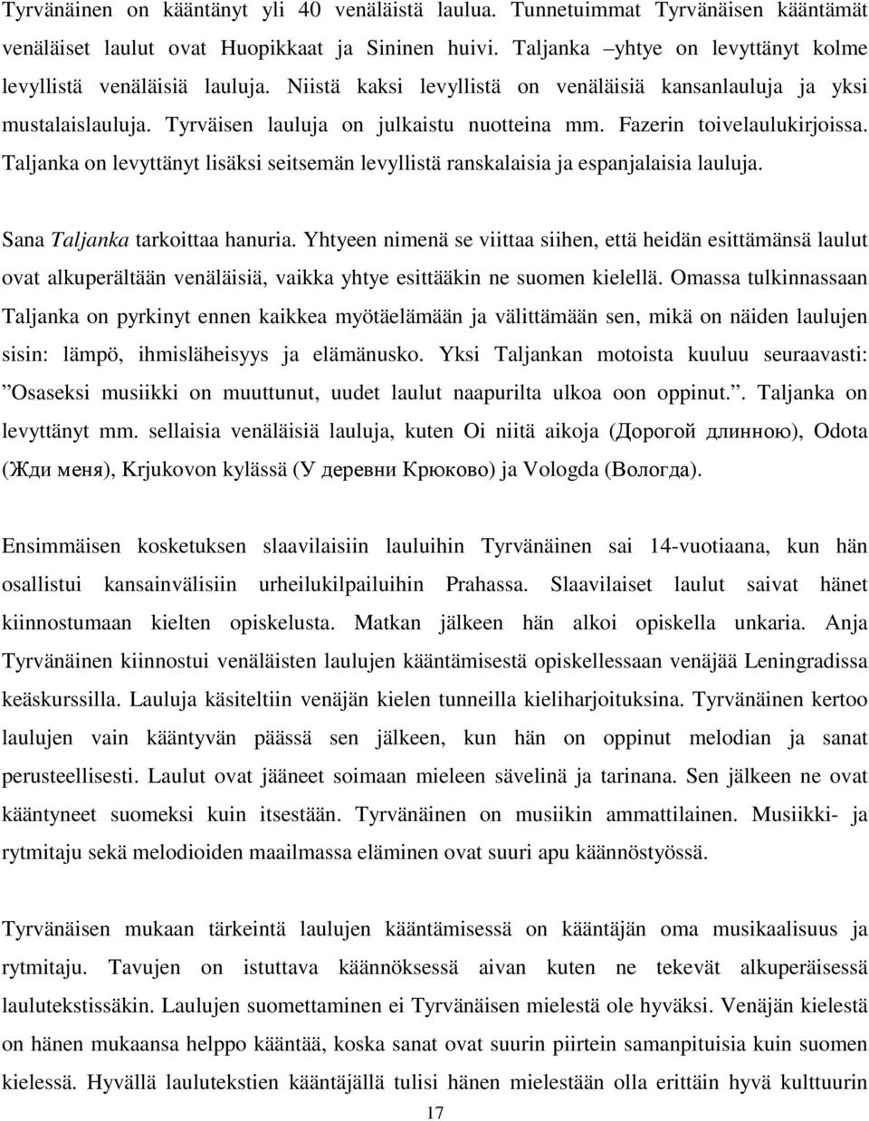 Fazerin toivelaulukirjoissa. Taljanka on levyttänyt lisäksi seitsemän levyllistä ranskalaisia ja espanjalaisia lauluja. Sana Taljanka tarkoittaa hanuria.