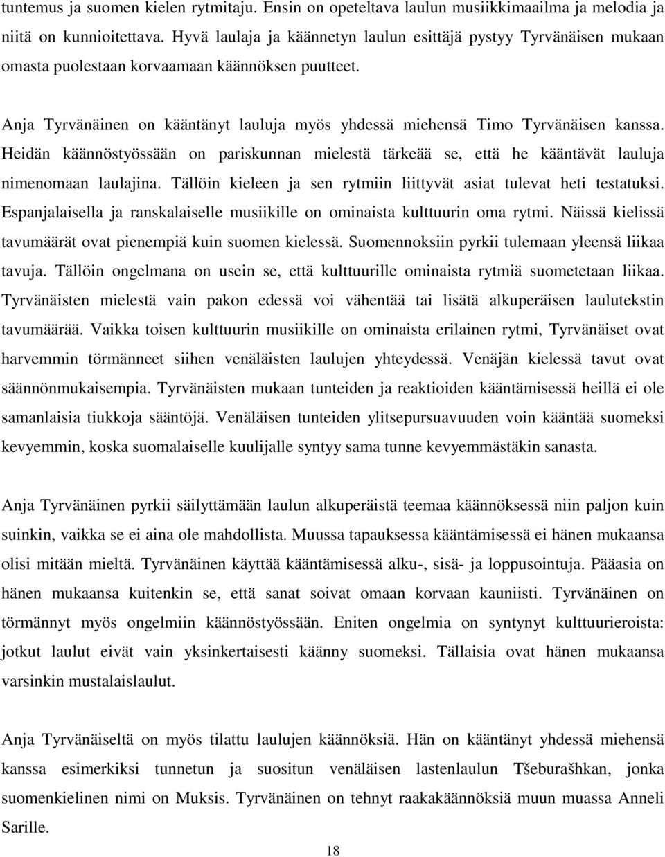 Anja Tyrvänäinen on kääntänyt lauluja myös yhdessä miehensä Timo Tyrvänäisen kanssa. Heidän käännöstyössään on pariskunnan mielestä tärkeää se, että he kääntävät lauluja nimenomaan laulajina.