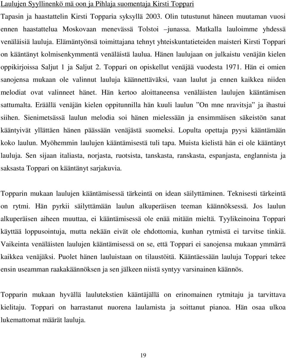 Elämäntyönsä toimittajana tehnyt yhteiskuntatieteiden maisteri Kirsti Toppari on kääntänyt kolmisenkymmentä venäläistä laulua.