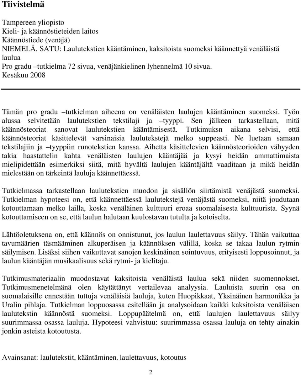 Sen jälkeen tarkastellaan, mitä käännösteoriat sanovat laulutekstien kääntämisestä. Tutkimuksn aikana selvisi, että käännösteoriat käsittelevät varsinaisia laulutekstejä melko suppeasti.