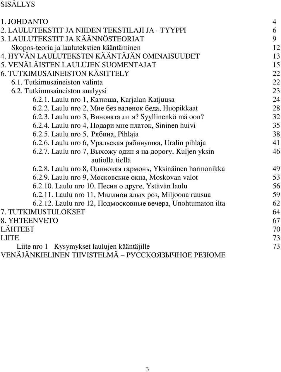 2.2. Laulu nro 2, Мне без валенок беда, Huopikkaat 28 6.2.3. Laulu nro 3, Виновата ли я? Syyllinenkö mä oon? 32 6.2.4. Laulu nro 4, Подари мне платок, Sininen huivi 35 