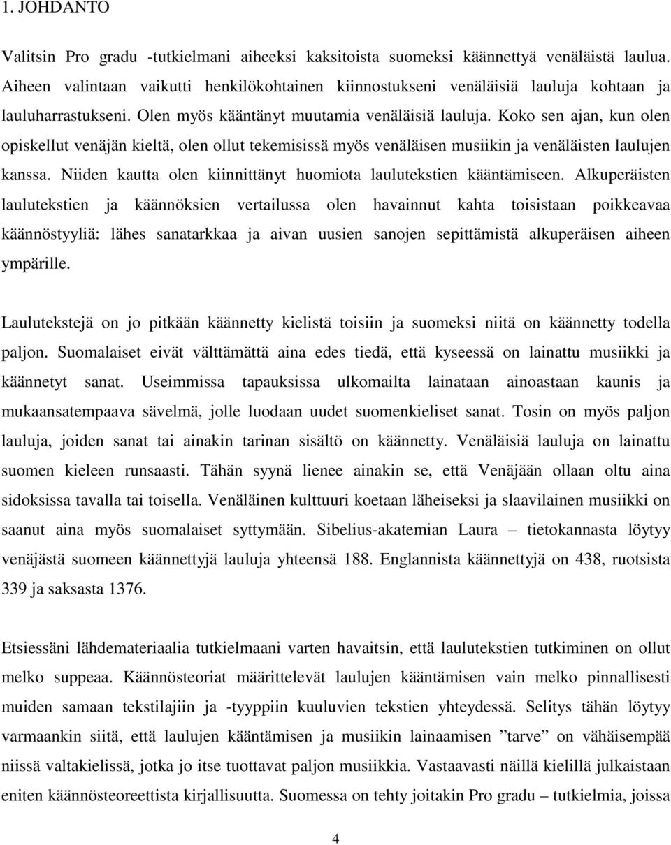 Koko sen ajan, kun olen opiskellut venäjän kieltä, olen ollut tekemisissä myös venäläisen musiikin ja venäläisten laulujen kanssa. Niiden kautta olen kiinnittänyt huomiota laulutekstien kääntämiseen.