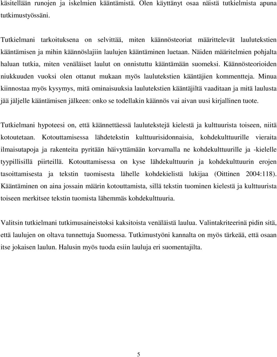 Näiden määritelmien pohjalta haluan tutkia, miten venäläiset laulut on onnistuttu kääntämään suomeksi.