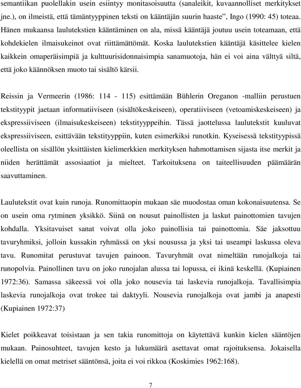 Koska laulutekstien kääntäjä käsittelee kielen kaikkein omaperäisimpiä ja kulttuurisidonnaisimpia sanamuotoja, hän ei voi aina välttyä siltä, että joko käännöksen muoto tai sisältö kärsii.