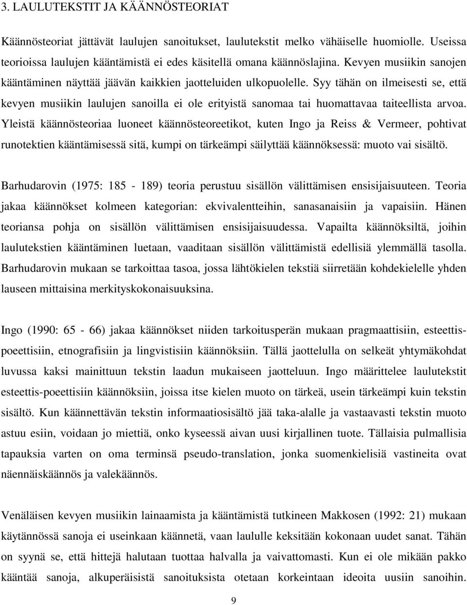 Syy tähän on ilmeisesti se, että kevyen musiikin laulujen sanoilla ei ole erityistä sanomaa tai huomattavaa taiteellista arvoa.