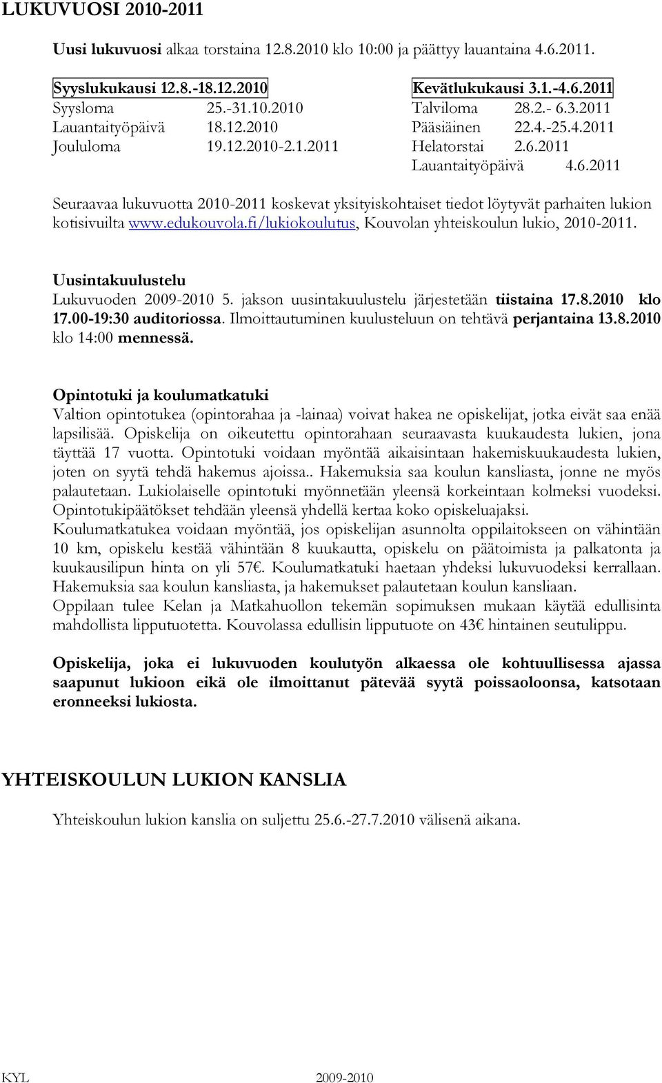 edukouvola.fi/lukiokoulutus, Kouvolan yhteiskoulun lukio, 2010-2011. Uusintakuulustelu Lukuvuoden 2009-2010 5. jakson uusintakuulustelu järjestetään tiistaina 17.8.2010 klo 17.00-19:30 auditoriossa.