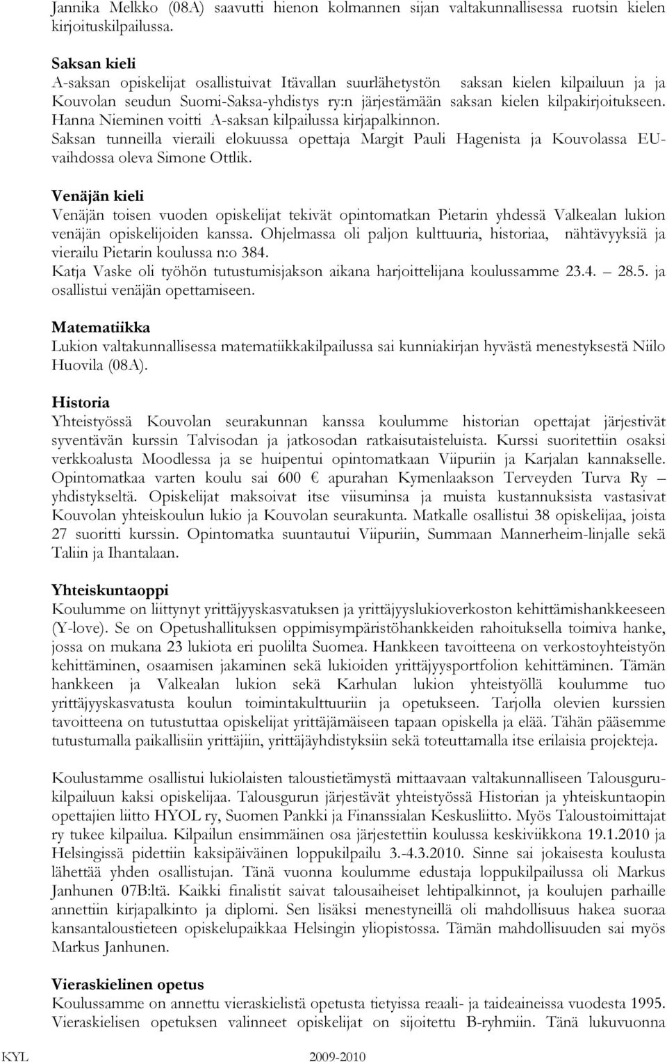 Hanna Nieminen voitti A-saksan kilpailussa kirjapalkinnon. Saksan tunneilla vieraili elokuussa opettaja Margit Pauli Hagenista ja Kouvolassa EUvaihdossa oleva Simone Ottlik.