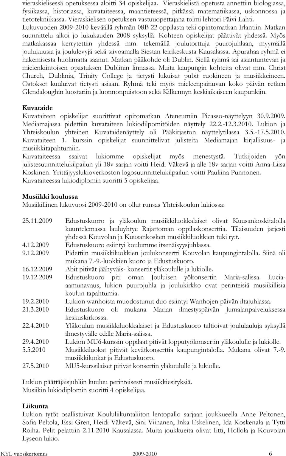 Vieraskielisen opetuksen vastuuopettajana toimi lehtori Päivi Lahti. Lukuvuoden 2009-2010 keväällä ryhmän 08B 22 oppilasta teki opintomatkan Irlantiin.