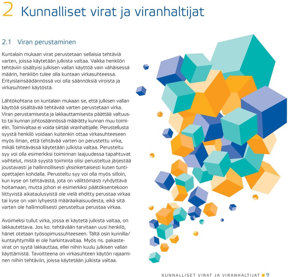 Erityislainsäädännössä voi olla säännöksiä viroista ja virkasuhteen käytöstä. Lähtökohtana on kuntalain mukaan se, että julkisen vallan käyttöä sisältävää tehtävää varten perustetaan virka.