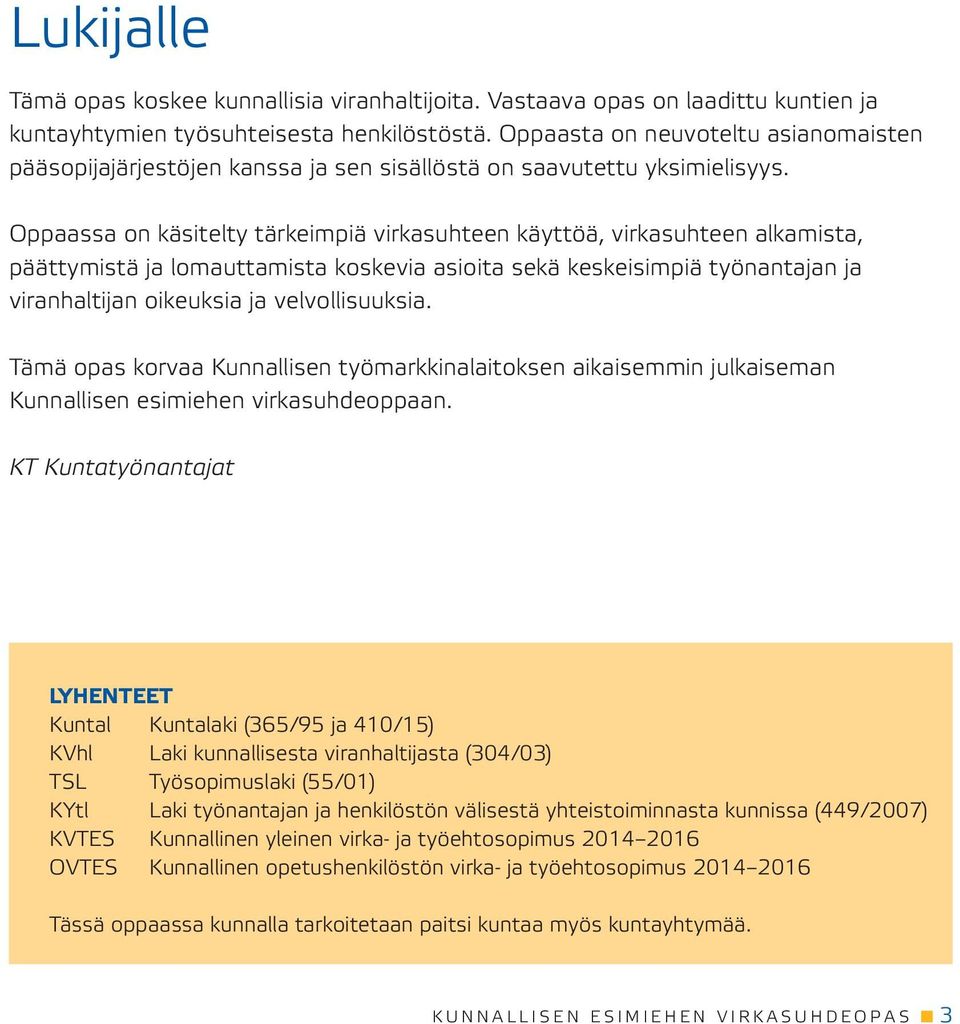 Oppaassa on käsitelty tärkeimpiä virkasuhteen käyttöä, virkasuhteen alkamista, päättymistä ja lomauttamista koskevia asioita sekä keskeisimpiä työnantajan ja viranhaltijan oikeuksia ja