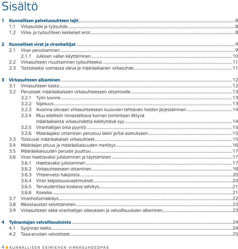 1 Virkasuhteen kesto...12 3.2 Perusteet määräaikaiseen virkasuhteeseen ottamiselle...13 3.2.1 Työn luonne...13 3.2.2 Sijaisuus...13 3.2.3 Avoinna olevaan virkasuhteeseen kuuluvien tehtävien hoidon järjestäminen.