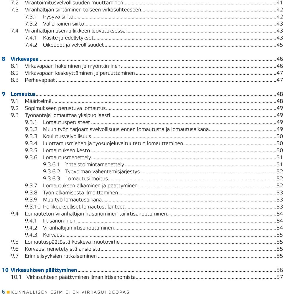 ..47 8.3 Perhevapaat...47 9 Lomautus...48 9.1 Määritelmä...48 9.2 Sopimukseen perustuva lomautus...49 9.3 Työnantaja lomauttaa yksipuolisesti...49 9.3.1 Lomautusperusteet...49 9.3.2 Muun työn tarjoamisvelvollisuus ennen lomautusta ja lomautusaikana.