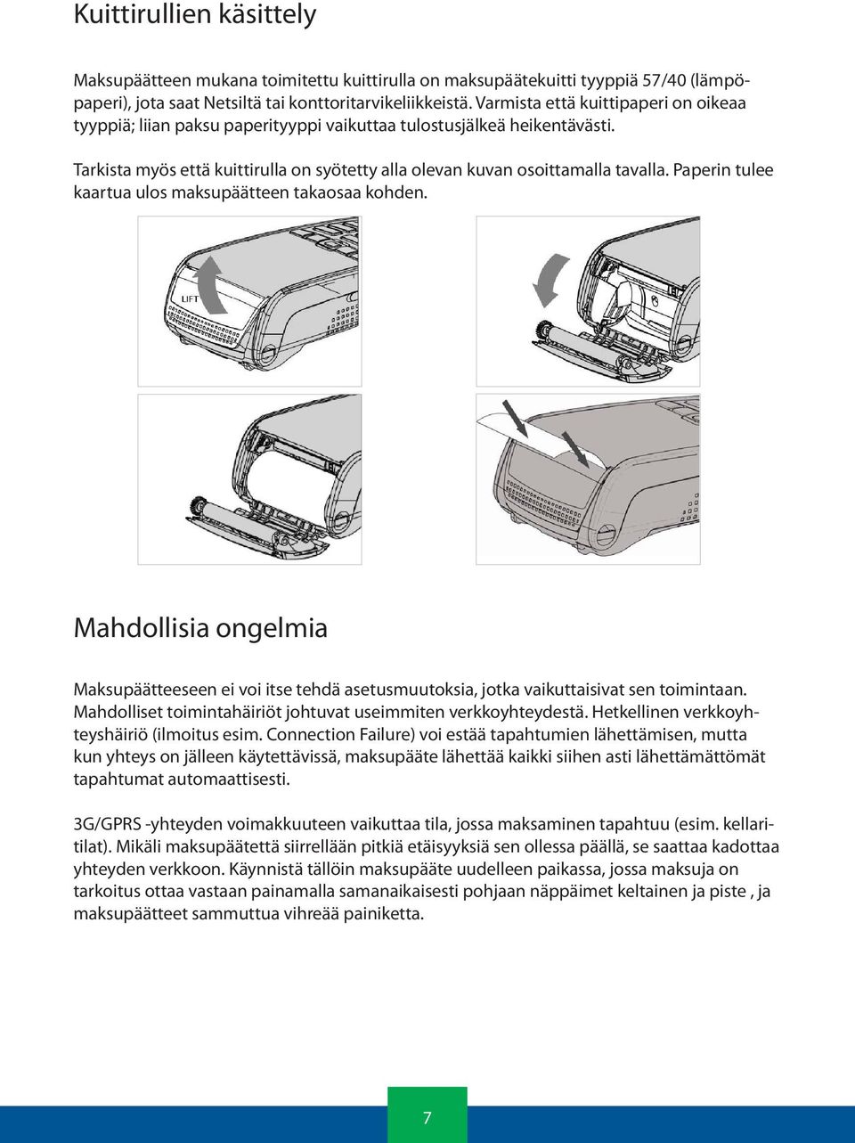 Paperin tulee kaartua ulos maksupäätteen takaosaa kohden. Mahdollisia ongelmia Maksupäätteeseen ei voi itse tehdä asetusmuutoksia, jotka vaikuttaisivat sen toimintaan.