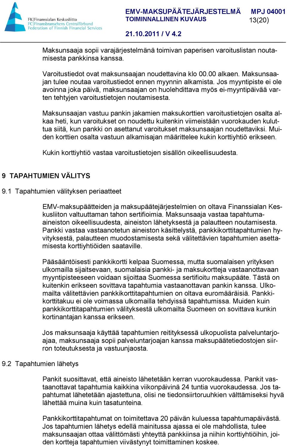 Jos myyntipiste ei ole avoinna joka päivä, maksunsaajan on huolehdittava myös ei-myyntipäivää varten tehtyjen varoitustietojen noutamisesta.
