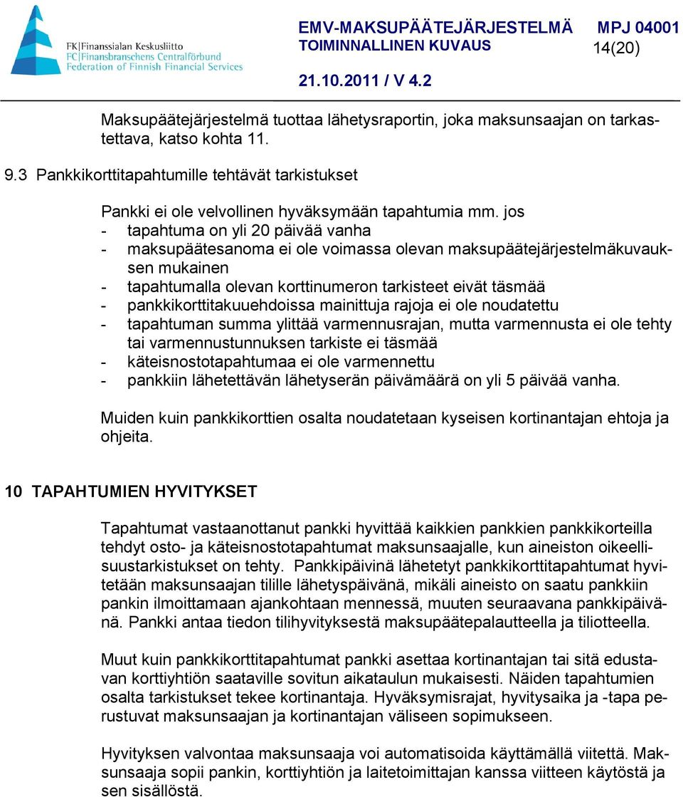 jos - tapahtuma on yli 20 päivää vanha - maksupäätesanoma ei ole voimassa olevan maksupäätejärjestelmäkuvauksen mukainen - tapahtumalla olevan korttinumeron tarkisteet eivät täsmää -