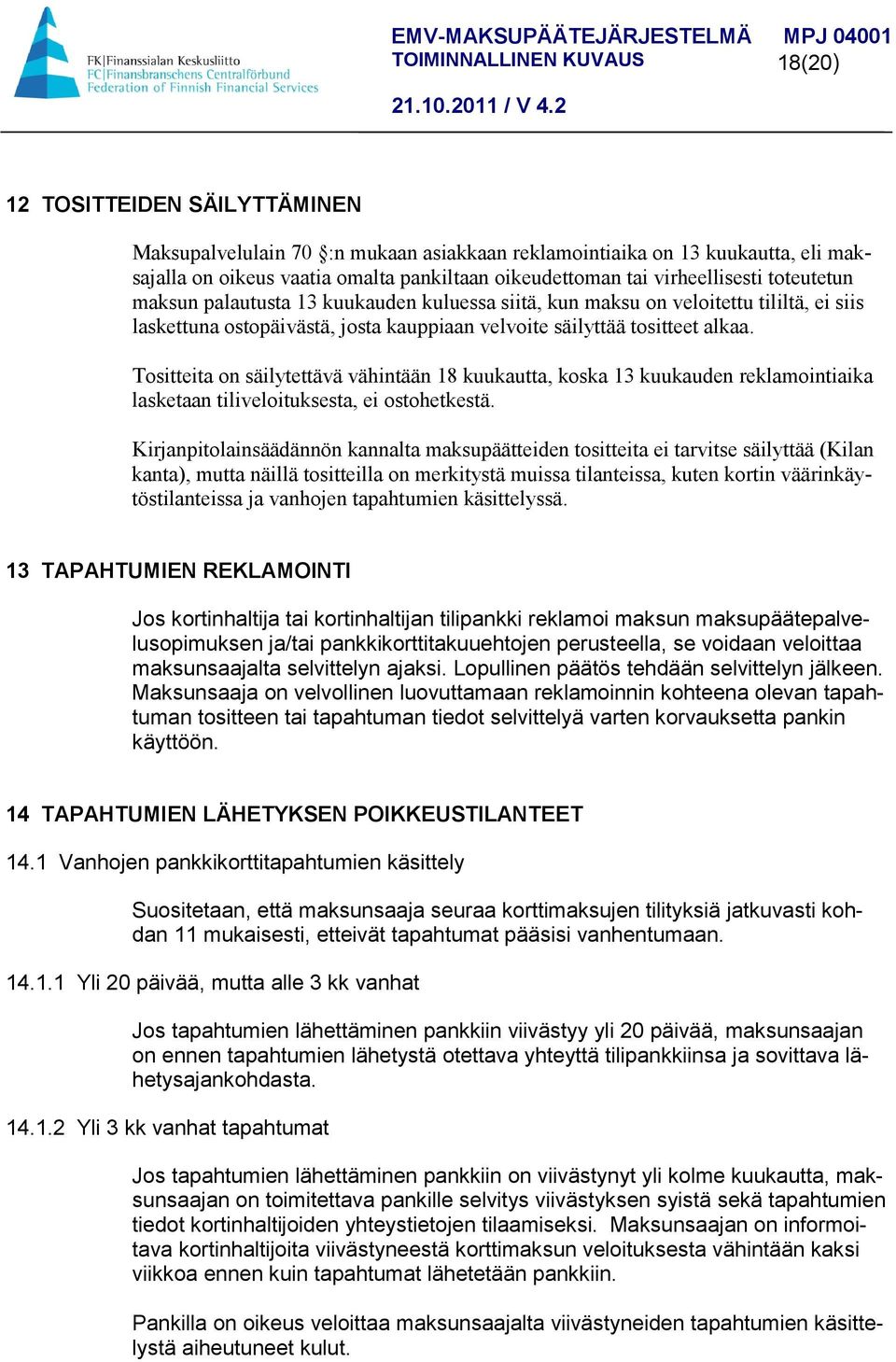 Tositteita on säilytettävä vähintään 18 kuukautta, koska 13 kuukauden reklamointiaika lasketaan tiliveloituksesta, ei ostohetkestä.