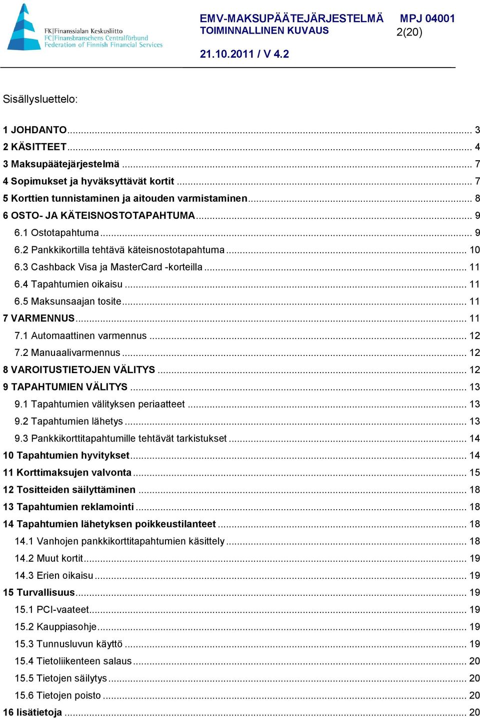 .. 11 7 VARMENNUS... 11 7.1 Automaattinen varmennus... 12 7.2 Manuaalivarmennus... 12 8 VAROITUSTIETOJEN VÄLITYS... 12 9 TAPAHTUMIEN VÄLITYS... 13 9.1 Tapahtumien välityksen periaatteet... 13 9.2 Tapahtumien lähetys.