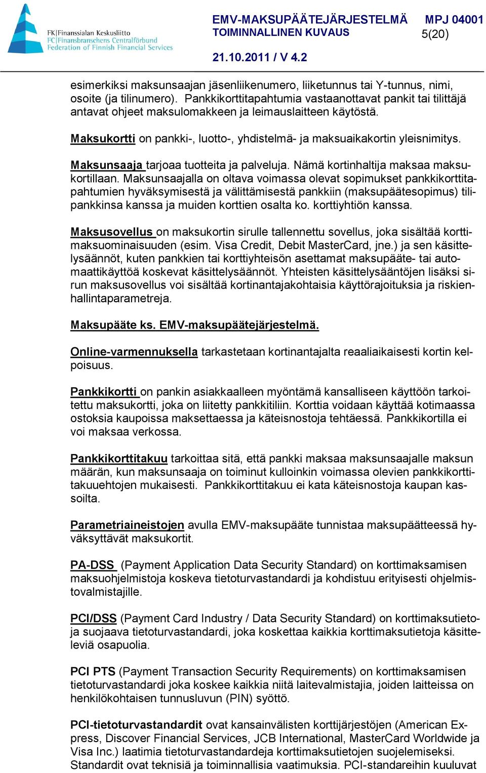 Maksunsaaja tarjoaa tuotteita ja palveluja. Nämä kortinhaltija maksaa maksukortillaan.