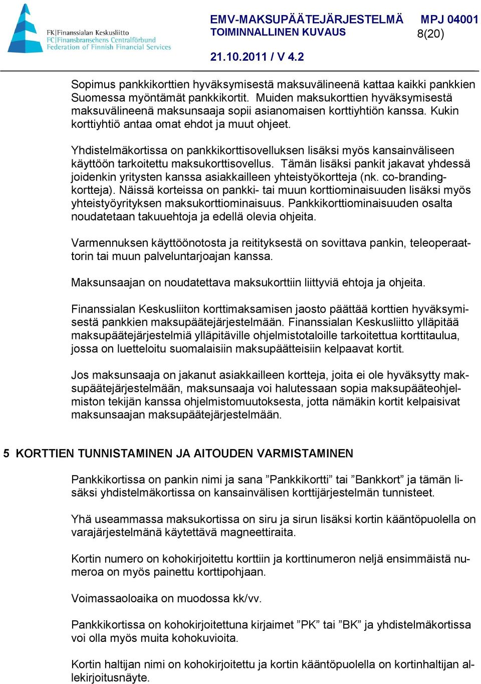 Yhdistelmäkortissa on pankkikorttisovelluksen lisäksi myös kansainväliseen käyttöön tarkoitettu maksukorttisovellus.