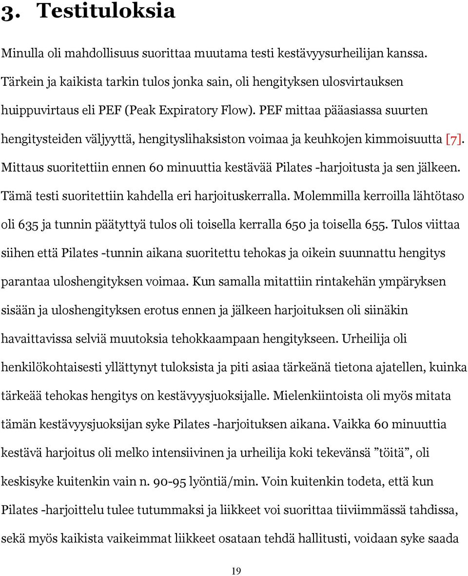 PEF mittaa pääasiassa suurten hengitysteiden väljyyttä, hengityslihaksiston voimaa ja keuhkojen kimmoisuutta [7]. Mittaus suoritettiin ennen 60 minuuttia kestävää Pilates -harjoitusta ja sen jälkeen.