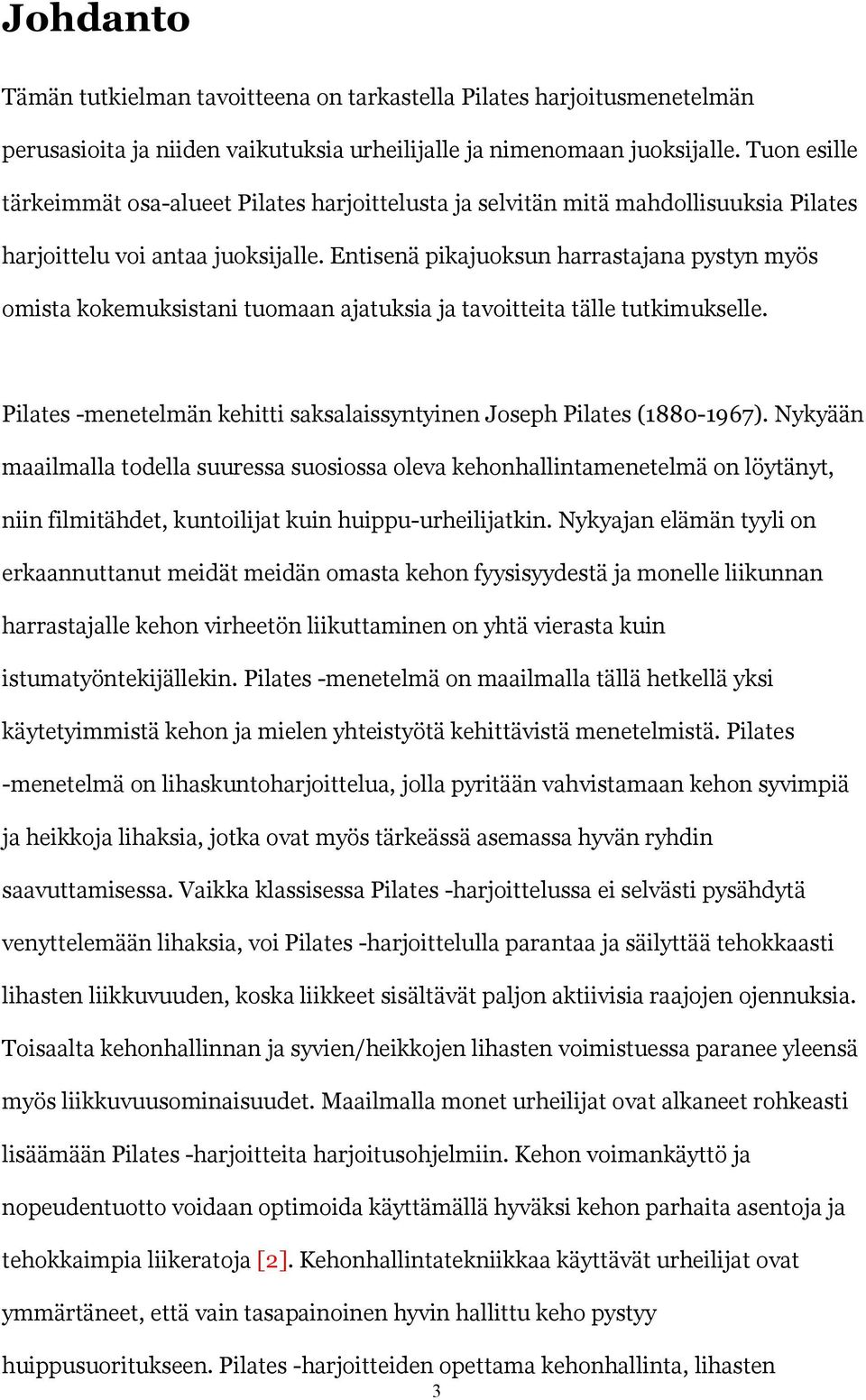 Entisenä pikajuoksun harrastajana pystyn myös omista kokemuksistani tuomaan ajatuksia ja tavoitteita tälle tutkimukselle. Pilates -menetelmän kehitti saksalaissyntyinen Joseph Pilates (1880-1967).