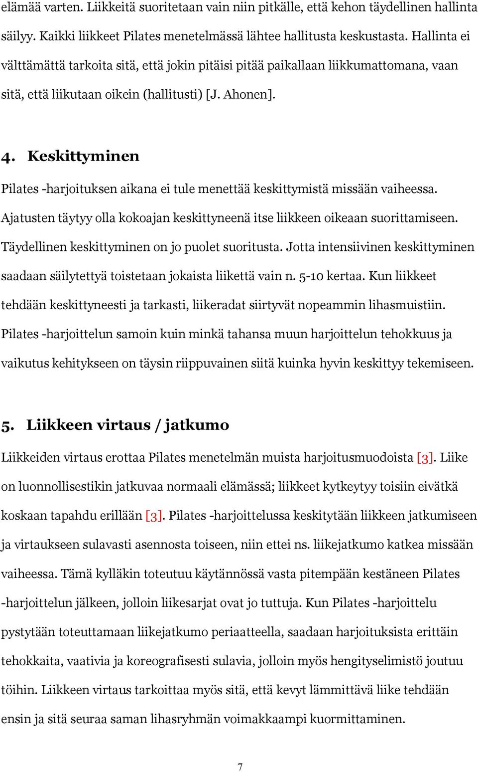 Keskittyminen Pilates -harjoituksen aikana ei tule menettää keskittymistä missään vaiheessa. Ajatusten täytyy olla kokoajan keskittyneenä itse liikkeen oikeaan suorittamiseen.