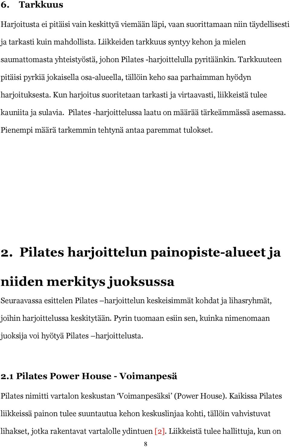 Tarkkuuteen pitäisi pyrkiä jokaisella osa-alueella, tällöin keho saa parhaimman hyödyn harjoituksesta. Kun harjoitus suoritetaan tarkasti ja virtaavasti, liikkeistä tulee kauniita ja sulavia.