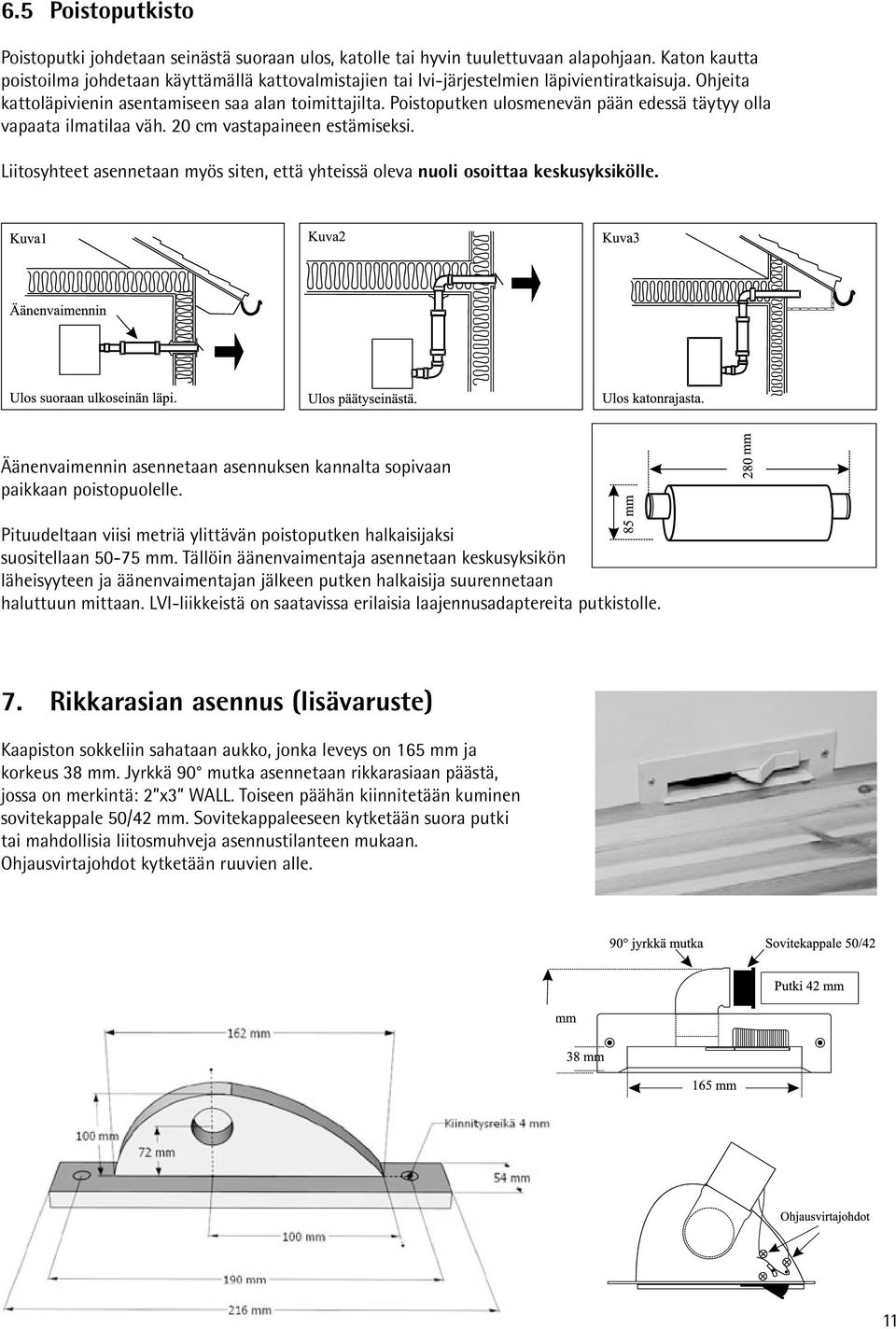 Poistoputken ulosmenevän pään edessä täytyy olla vapaata ilmatilaa väh. 20 cm vastapaineen estämiseksi. Liitosyhteet asennetaan myös siten, että yhteissä oleva nuoli osoittaa keskusyksikölle.