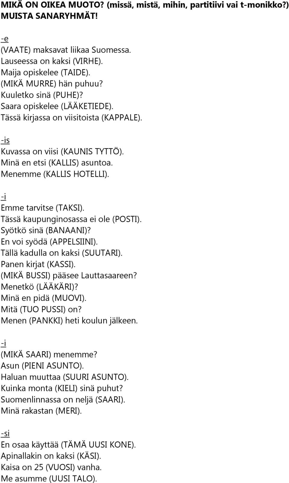 Menemme (KALLIS HOTELLI). -i Emme tarvitse (TAKSI). Tässä kaupunginosassa ei ole (POSTI). Syötkö sinä (BANAANI)? En voi syödä (APPELSIINI). Tällä kadulla on kaksi (SUUTARI). Panen kirjat (KASSI).