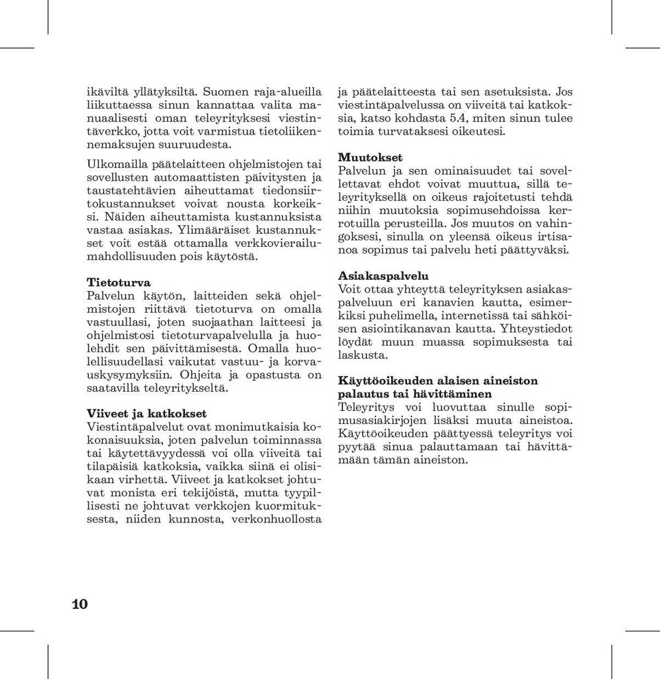 Näiden aiheuttamista kustannuksista vastaa asiakas. Ylimääräiset kustannukset voit estää ottamalla verkkovierailumahdollisuuden pois käytöstä.