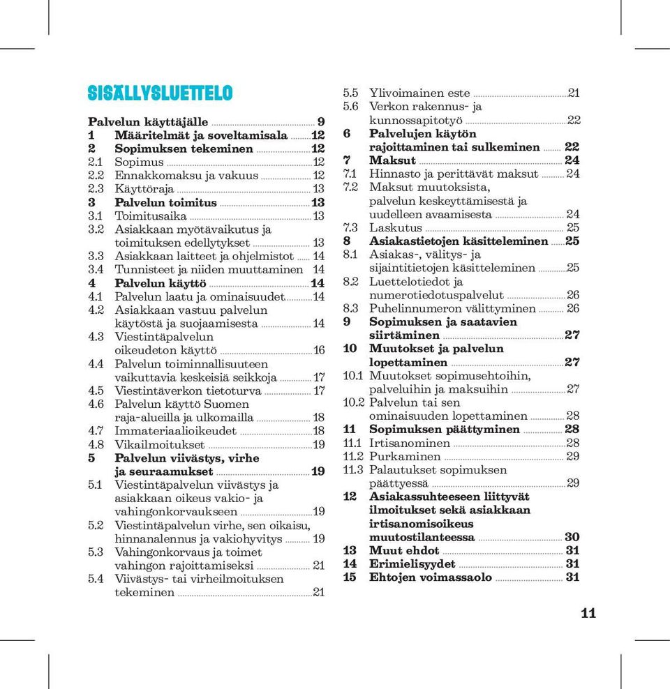 1 Palvelun laatu ja ominaisuudet 14 4.2 Asiakkaan vastuu palvelun käytöstä ja suojaamisesta 14 4.3 Viestintäpalvelun oikeudeton käyttö 16 4.