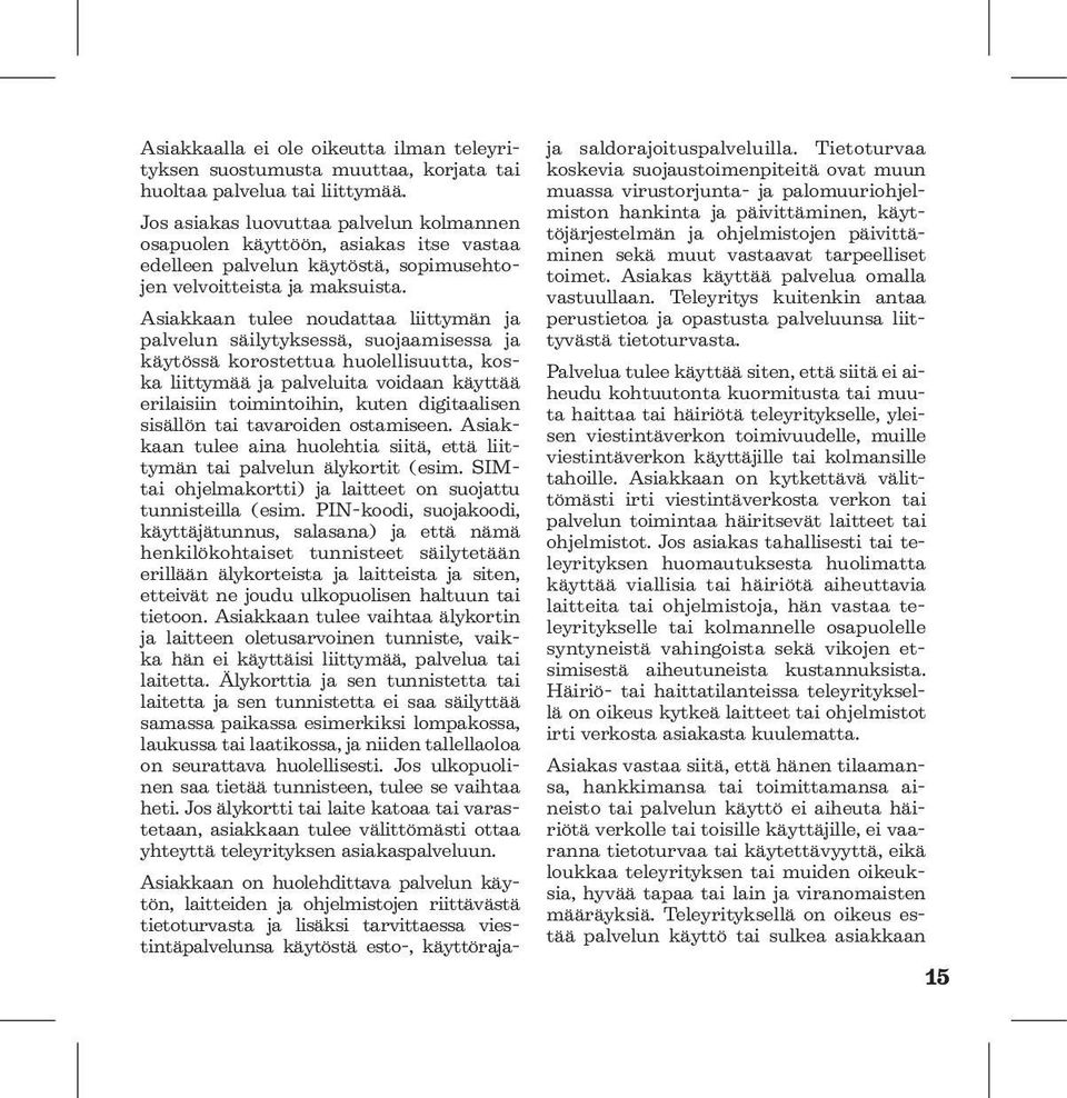 Asiakkaan tulee noudattaa liittymän ja palvelun säilytyksessä, suojaamisessa ja käytössä korostettua huolellisuutta, koska liittymää ja palveluita voidaan käyttää erilaisiin toimintoihin, kuten