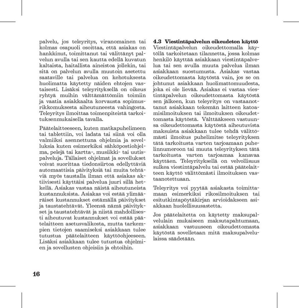 Lisäksi teleyrityksellä on oikeus ryhtyä muihin välttämättömiin toimiin ja vaatia asiakkaalta korvausta sopimusrikkomuksesta aiheutuneesta vahingosta.