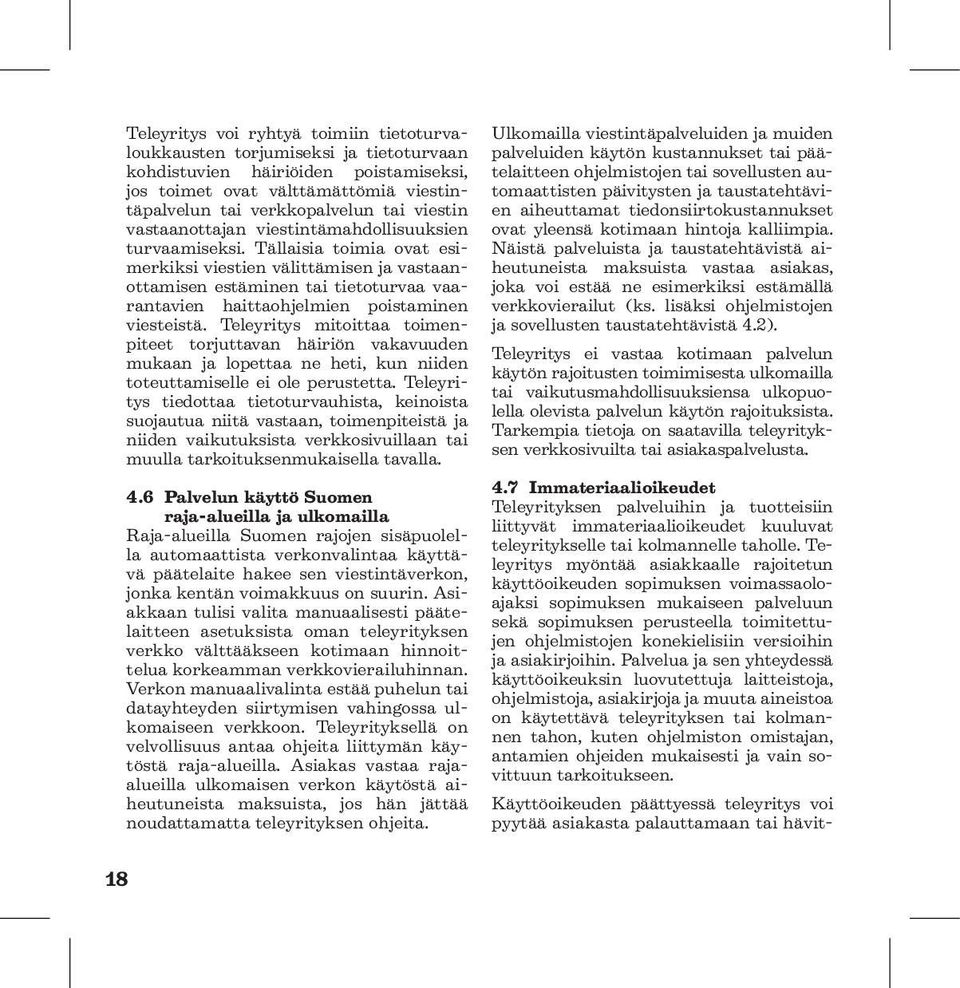 Tällaisia toimia ovat esimerkiksi viestien välittämisen ja vastaanottamisen estäminen tai tietoturvaa vaarantavien haittaohjelmien poistaminen viesteistä.