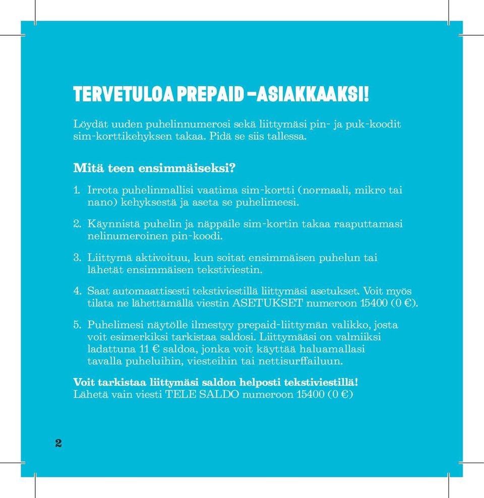 Liittymä aktivoituu, kun soitat ensimmäisen puhelun tai lähetät ensimmäisen tekstiviestin. 4. Saat automaattisesti tekstiviestillä liittymäsi asetukset.