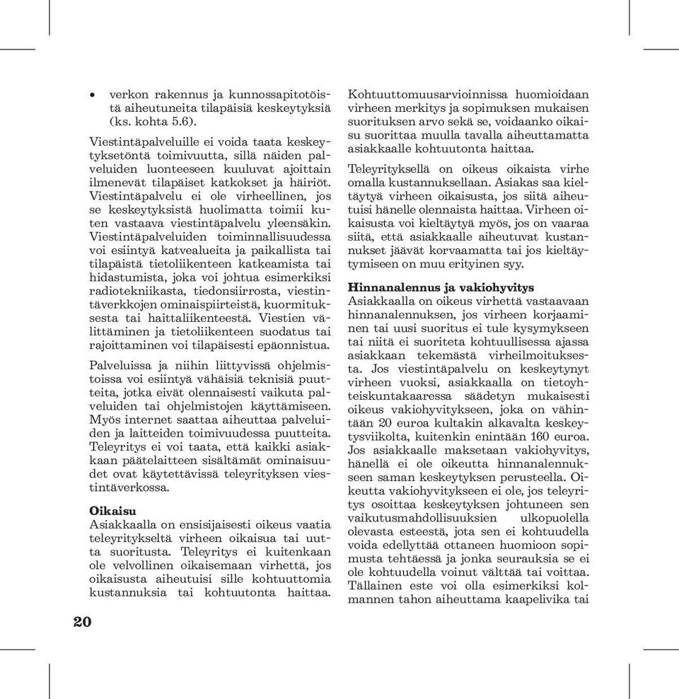 Viestintäpalvelu ei ole virheellinen, jos se keskeytyksistä huolimatta toimii kuten vastaava viestintäpalvelu yleensäkin.