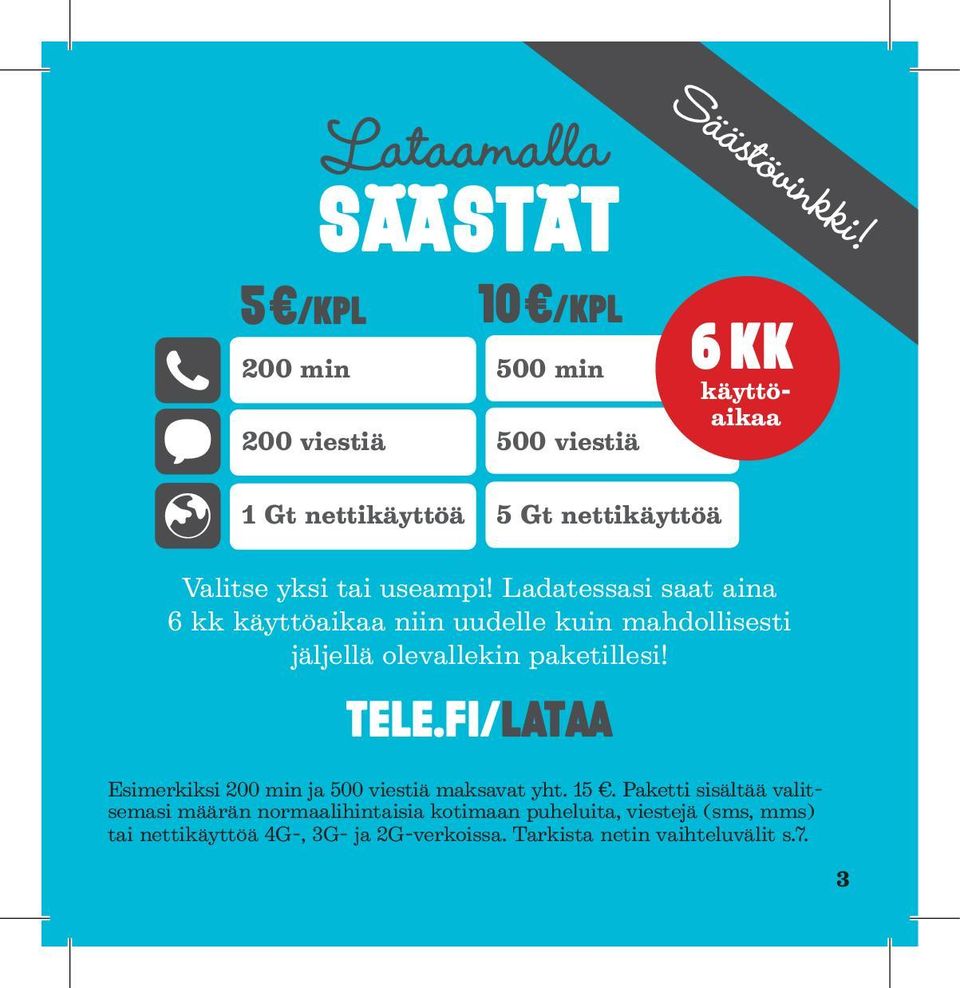 Ladatessasi saat aina 6 kk käyttöaikaa niin uudelle kuin mahdollisesti jäljellä olevallekin paketillesi! tele.
