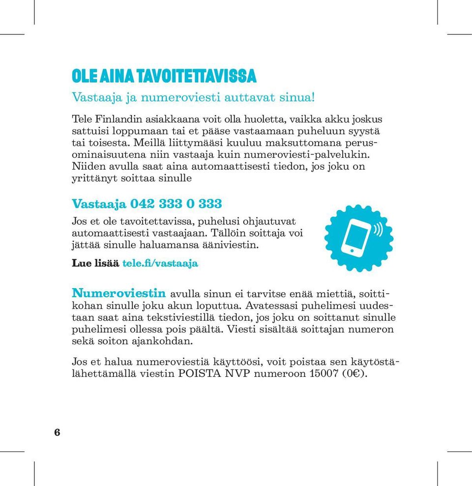 Meillä liittymääsi kuuluu maksuttomana perusominaisuutena niin vastaaja kuin numeroviesti-palvelukin.