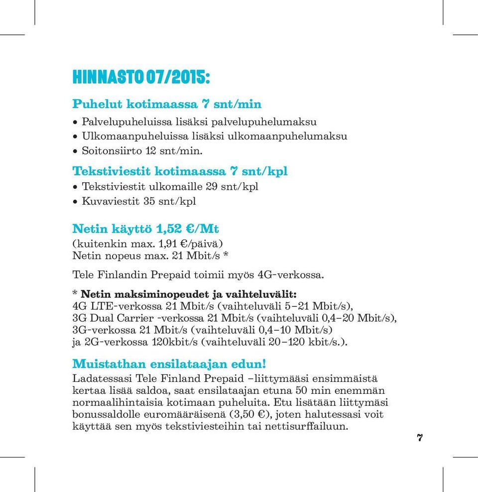 21 Mbit/s * Tele Finlandin Prepaid toimii myös 4G-verkossa.