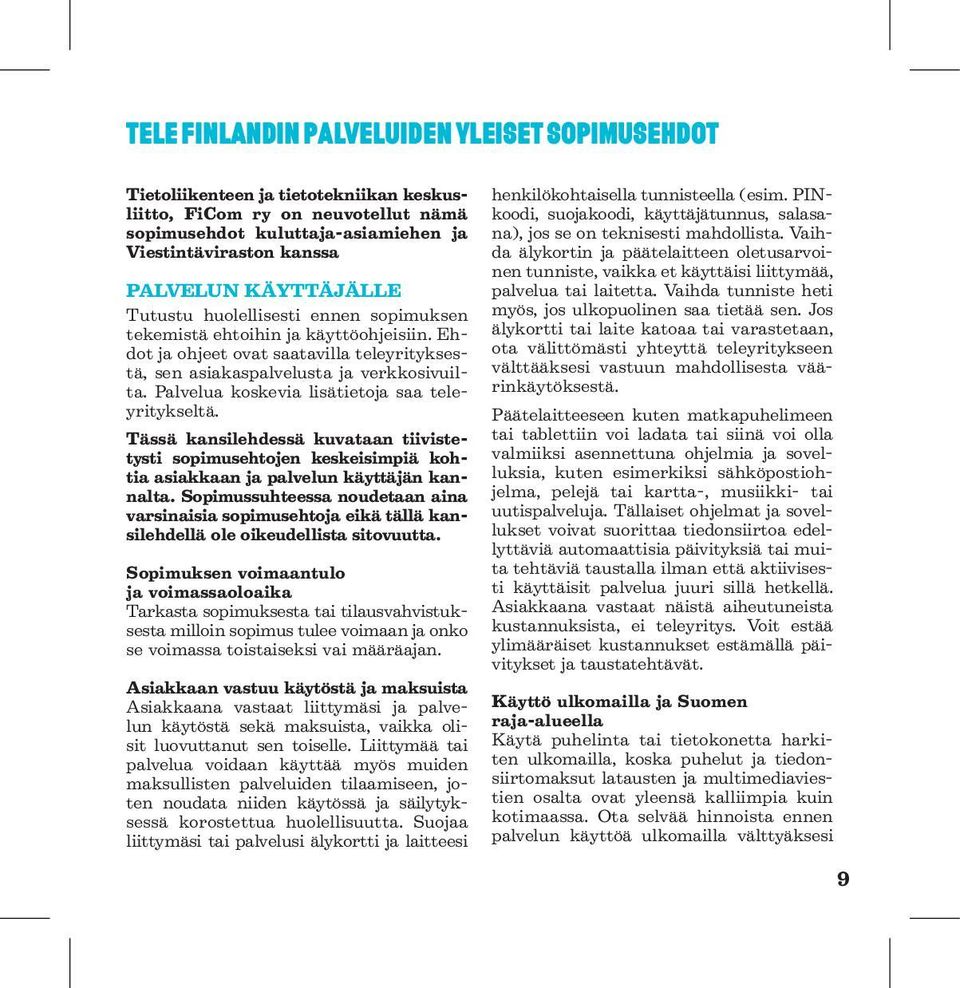 Palvelua koskevia lisätietoja saa teleyritykseltä. Tässä kansilehdessä kuvataan tiivistetysti sopimusehtojen keskeisimpiä kohtia asiakkaan ja palvelun käyttäjän kannalta.