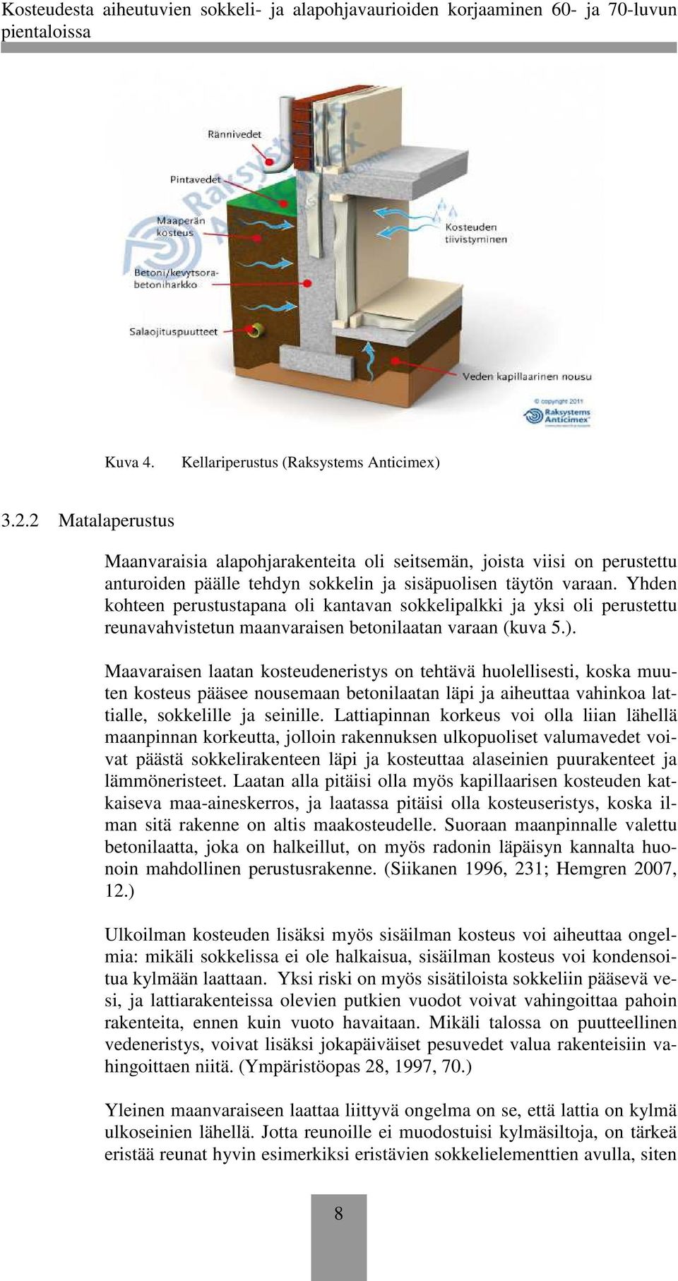 Yhden kohteen perustustapana oli kantavan sokkelipalkki ja yksi oli perustettu reunavahvistetun maanvaraisen betonilaatan varaan (kuva 5.).