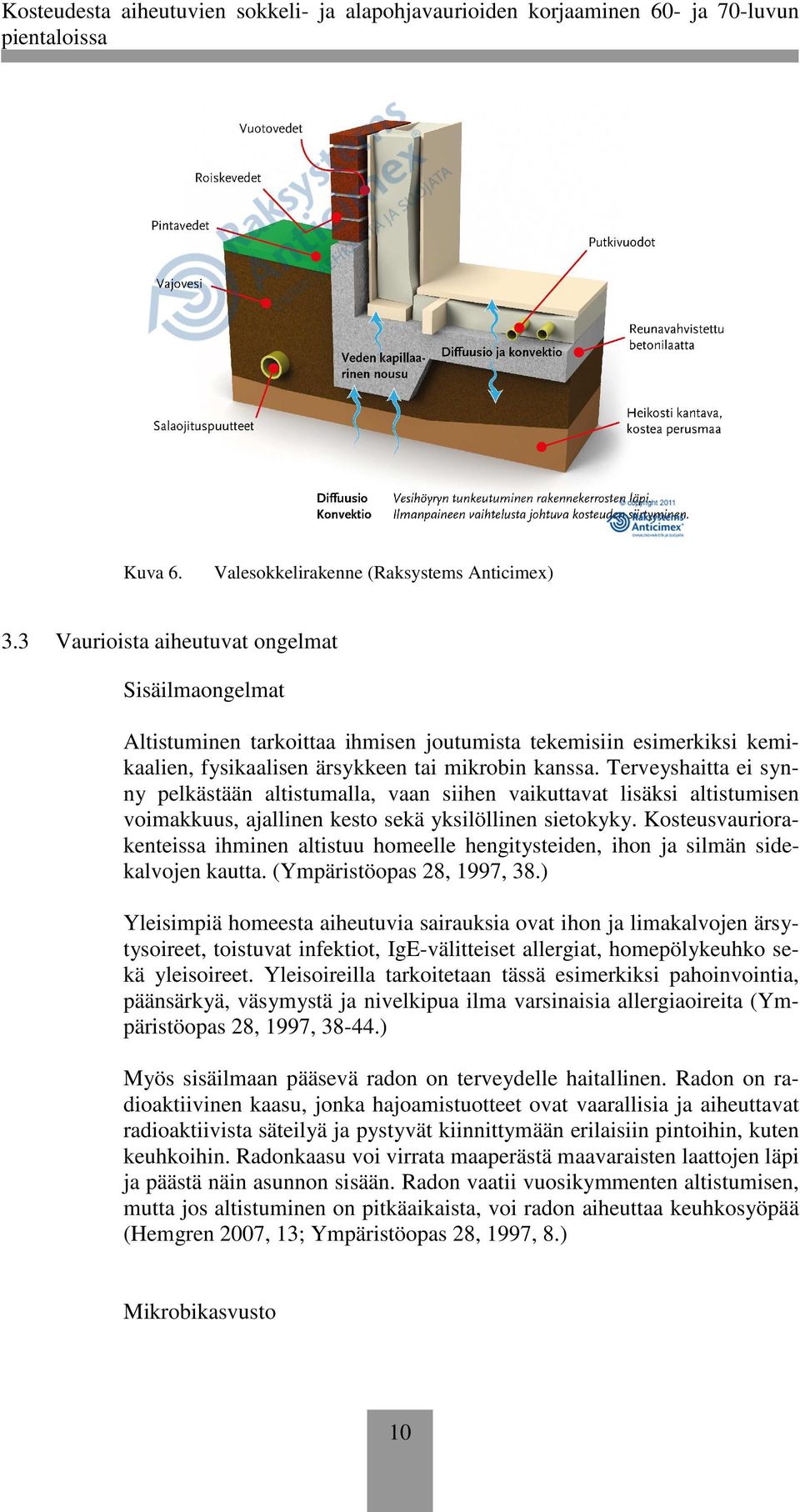 Terveyshaitta ei synny pelkästään altistumalla, vaan siihen vaikuttavat lisäksi altistumisen voimakkuus, ajallinen kesto sekä yksilöllinen sietokyky.