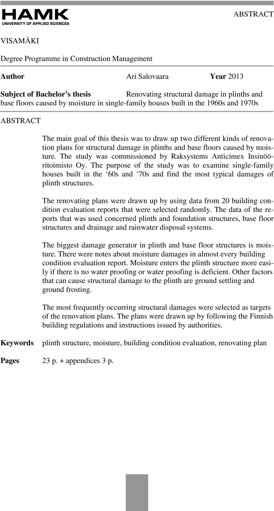 by moisture. The study was commissioned by Raksystems Anticimex Insinööritoimisto Oy.