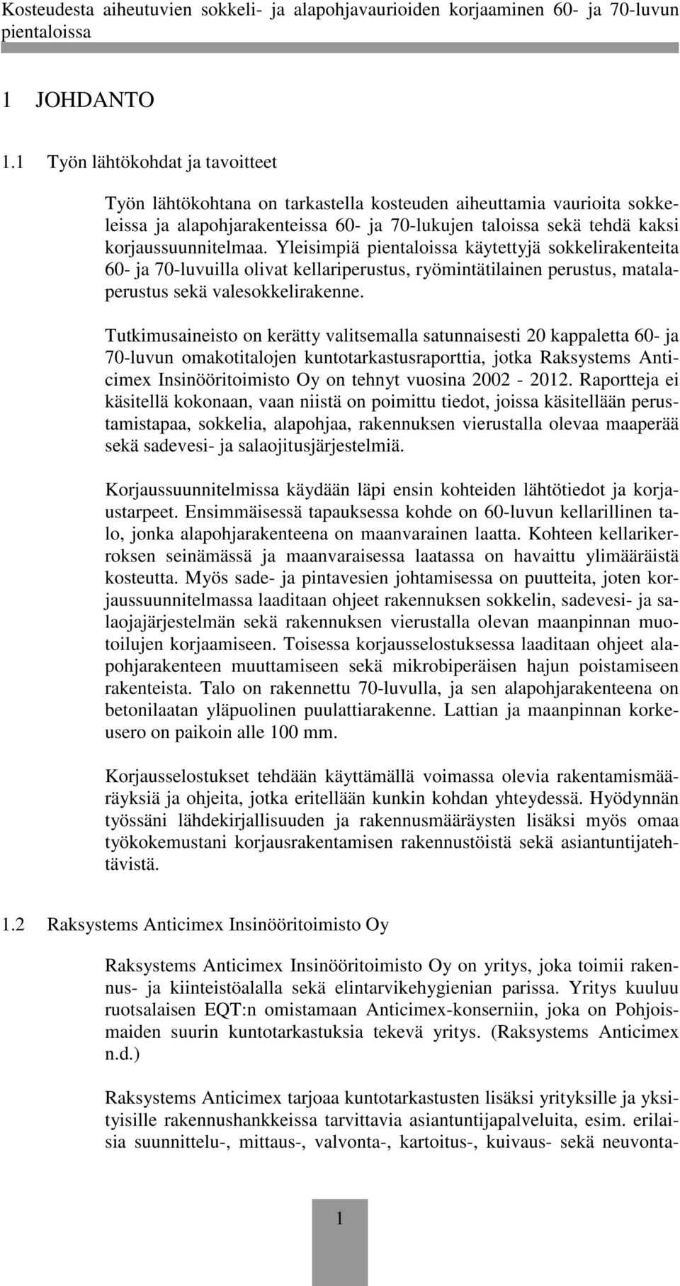 Yleisimpiä käytettyjä sokkelirakenteita 60- ja 70-luvuilla olivat kellariperustus, ryömintätilainen perustus, matalaperustus sekä valesokkelirakenne.