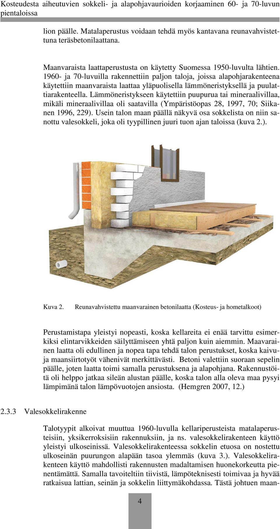 Lämmöneristykseen käytettiin puupurua tai mineraalivillaa, mikäli mineraalivillaa oli saatavilla (Ympäristöopas 28, 1997, 70; Siikanen 1996, 229).