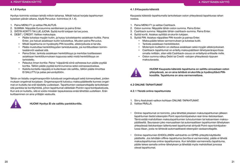 Pääte tulostaa myyjän kuitin, ja kysyy tulostetaanko asiakkaan kuittia. Paina Enter, jos haluat asiakkaan kuitin tulostettua. Muuten paina Peruutus.