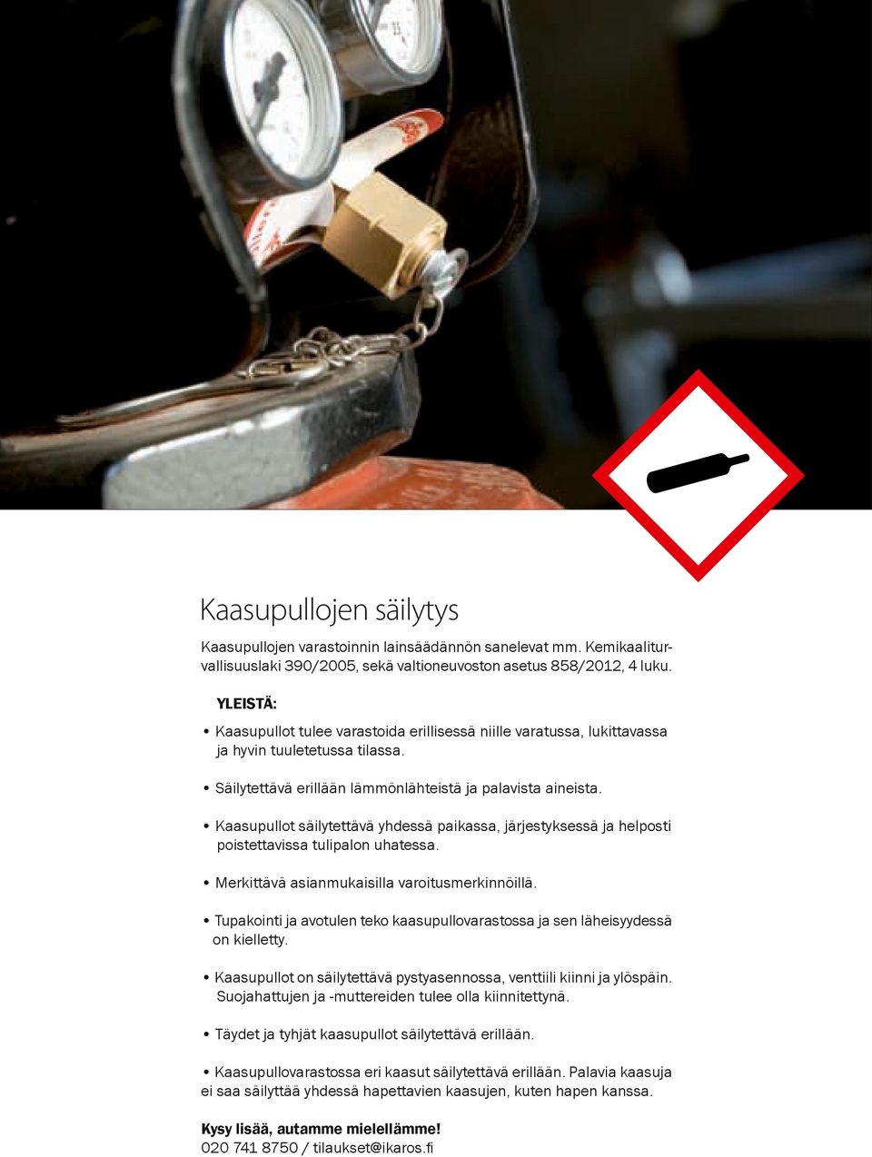 Kaasupullot säilytettävä yhdessä paikassa, järjestyksessä ja helposti poistettavissa tulipalon uhatessa. Merkittävä asianmukaisilla varoitusmerkinnöillä.