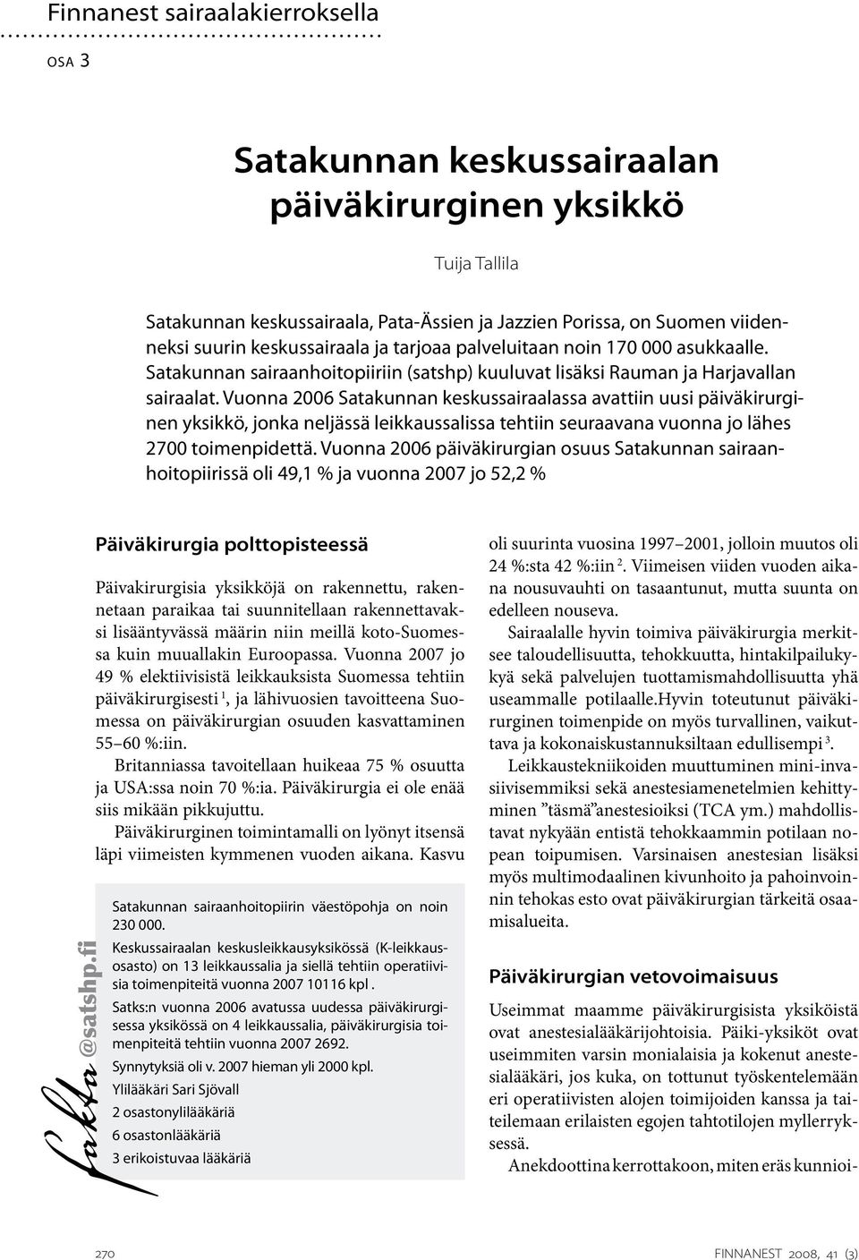 Vuonna 2006 Satakunnan keskussairaalassa avattiin uusi päiväkirurginen yksikkö, jonka neljässä leikkaussalissa tehtiin seuraavana vuonna jo lähes 2700 toimenpidettä.