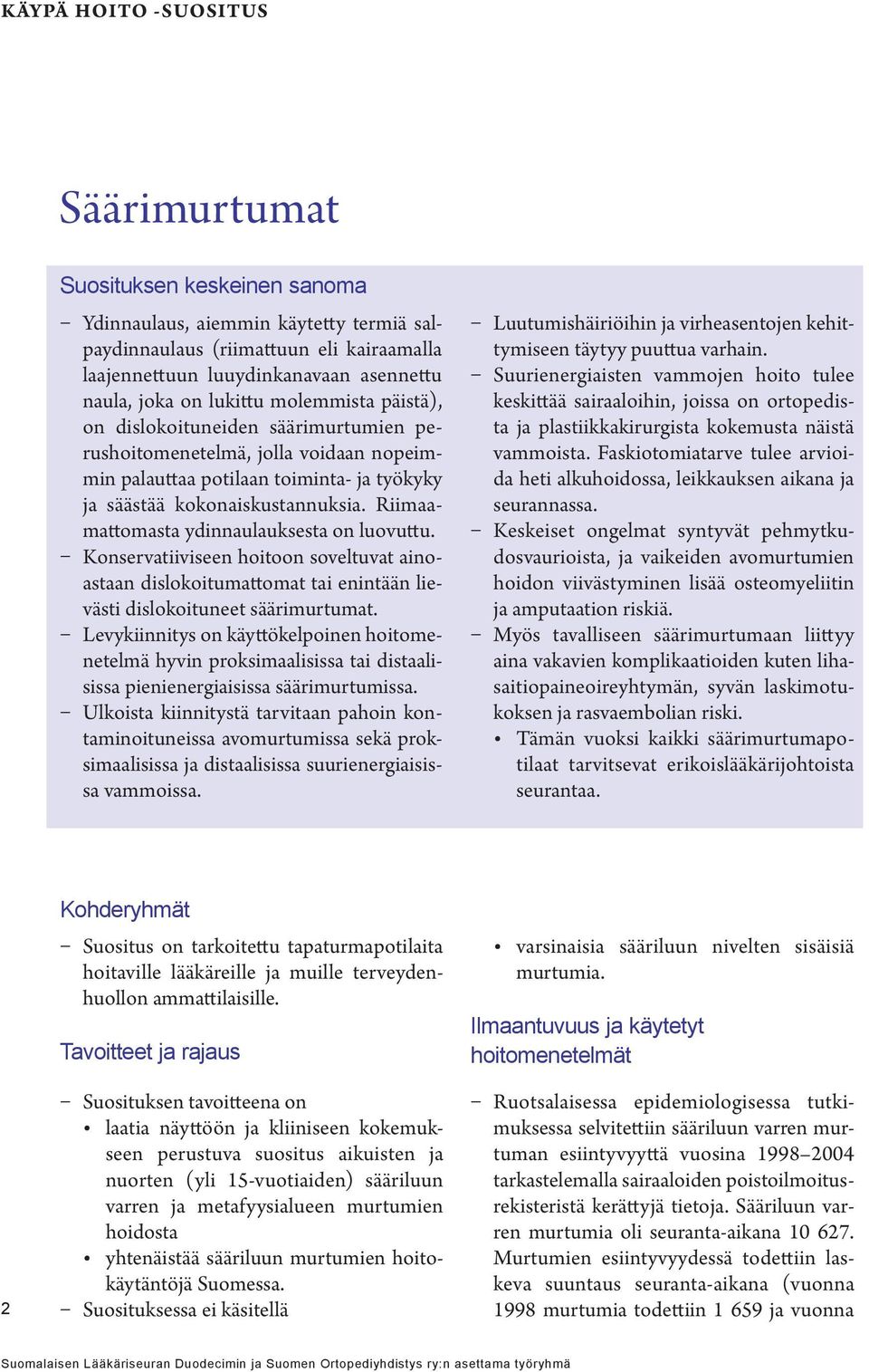 Riimaamattomasta ydinnaulauksesta on luovuttu. Konservatiiviseen hoitoon soveltuvat ainoastaan dislokoitumattomat tai enintään lievästi dislokoituneet säärimurtumat.