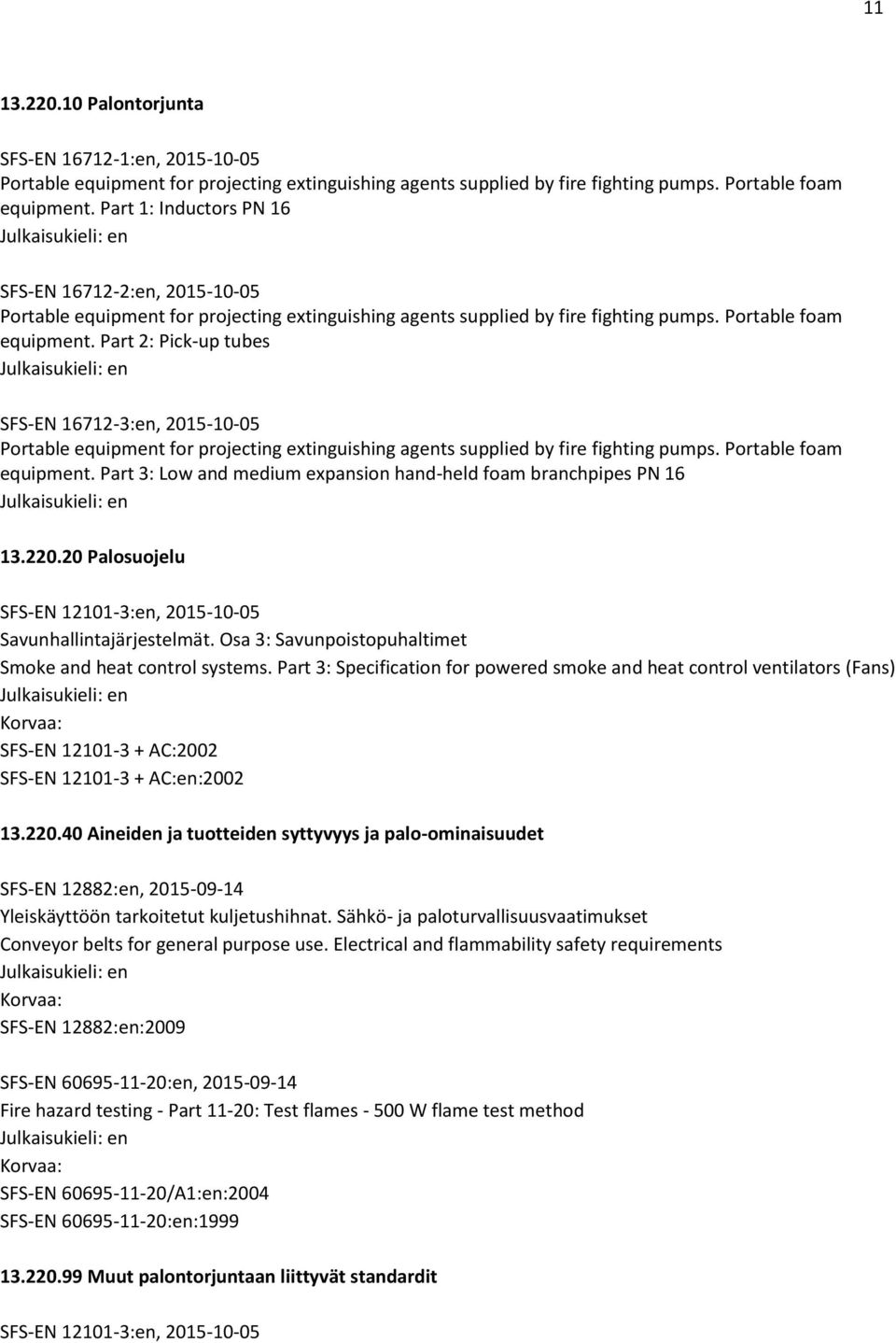 Part 2: Pick-up tubes SFS-EN 16712-3:en, 2015-10-05 Portable equipment for projecting extinguishing agents supplied by fire fighting pumps. Portable foam equipment.